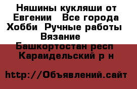 Няшины кукляши от Евгении - Все города Хобби. Ручные работы » Вязание   . Башкортостан респ.,Караидельский р-н